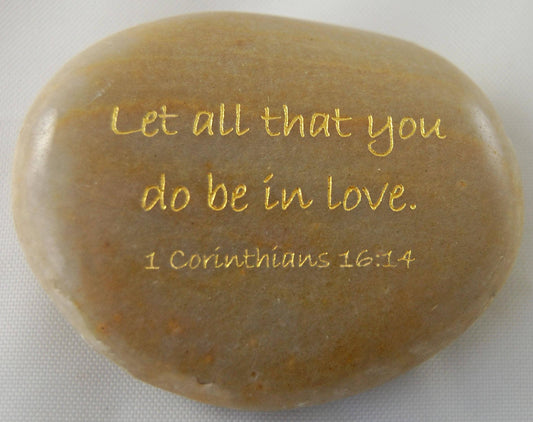 Let all that you do be in love... 1 Corinthians 16:14 Engraved Scripture River Rock