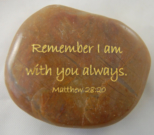 Remember I am with you always. Matthew 28:20 Engraved Scripture River Rock